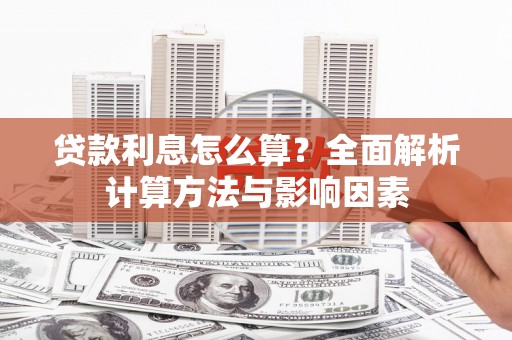 海兴贷款利息怎么算？全面解析计算方法与影响因素