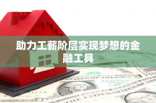 海兴助力工薪阶层实现梦想的金融工具
