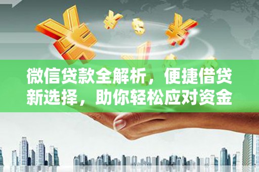 海兴微信贷款全解析，便捷借贷新选择，助你轻松应对资金需求